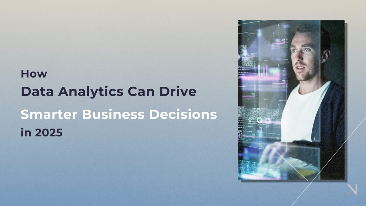 How Data Analytics Can Drive Smarter Business Decisions in 2025