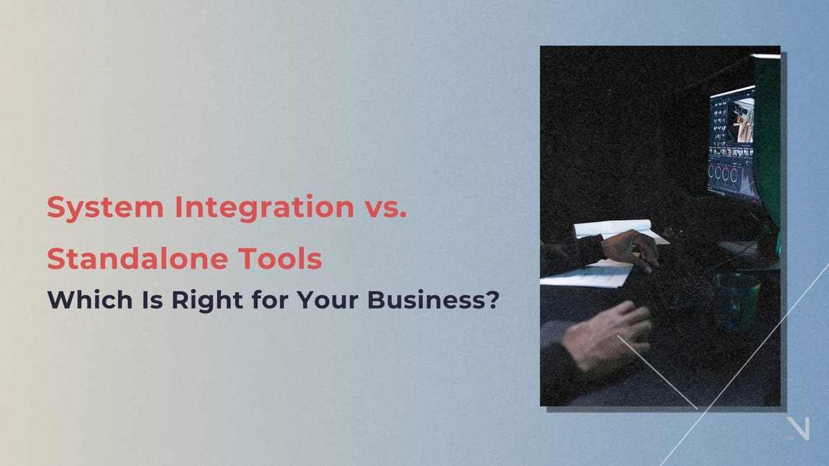 System Integration vs. Standalone Tools: Which Is Right for Your Business?