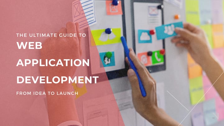The Ultimate Guide to Web Application Development: From Idea to Launch