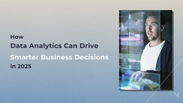 How Data Analytics Can Drive Smarter Business Decision in 2025
