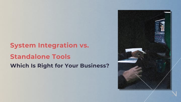 System Integration vs. Standalone Tools: Which Is Right for Your Business?
