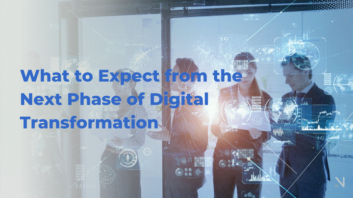 What to Expect from the Next Phase of Digital Transformation