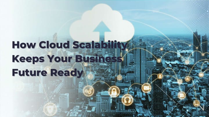 How Cloud Scalability Keeps Your Business Future Ready