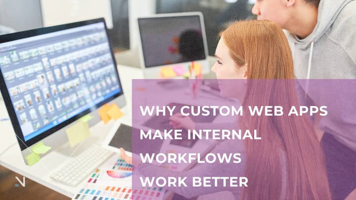 Why Custom Web Apps Make Internal Workflows Work Better