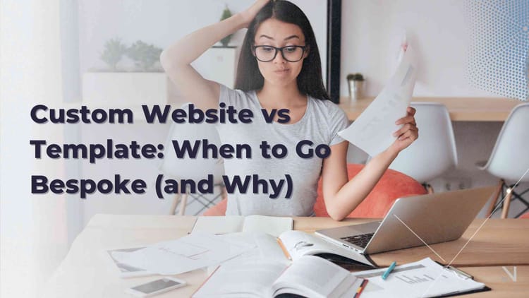 Custom Website vs Template: When to Go Bespoke (and Why)