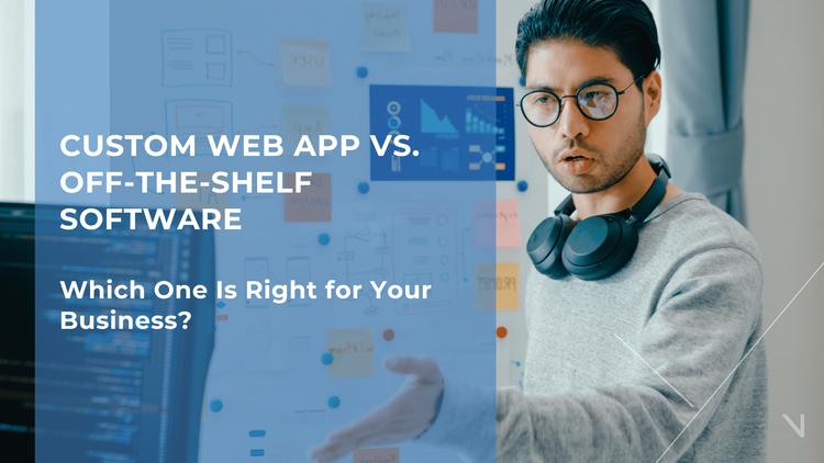 Custom Web App vs. Off-the-Shelf Software: Which One is Right for Your Business?