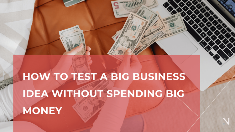 How to Test a Big Business Idea Without Spending Big Money