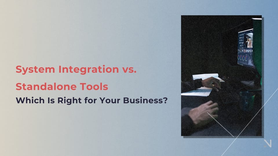 System Integration vs. Standalone Tools: Which Is Right for Your Business?