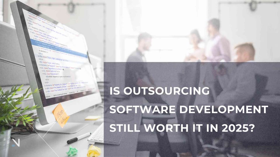 Is Outsourcing Software Development Still Worth It in 2025?