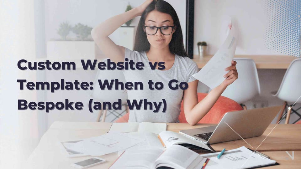 Custom Website vs Template: When to Go Bespoke (and Why)