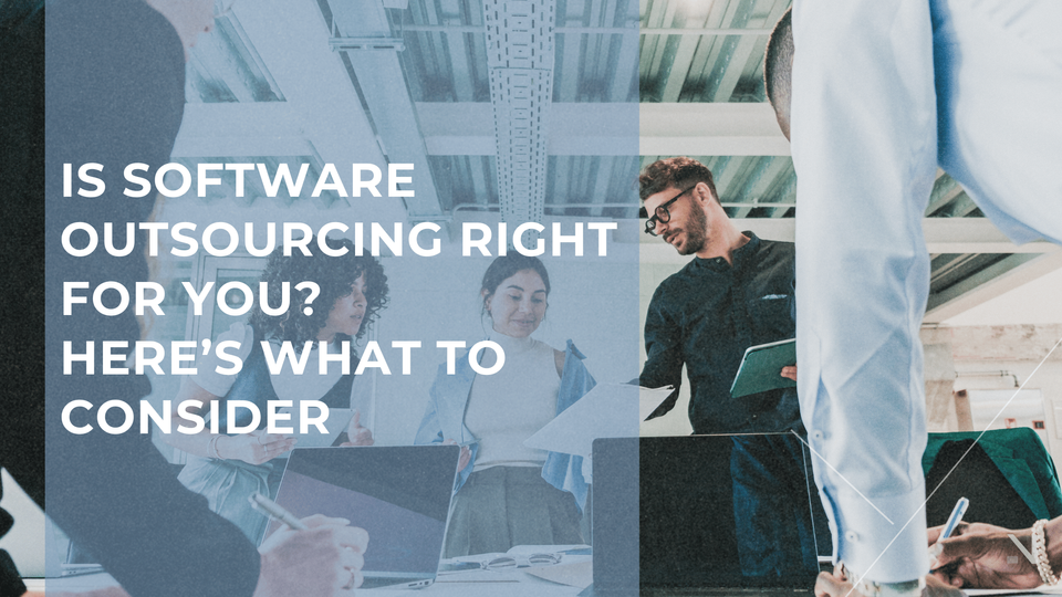 Is Software Outsourcing Right for You? Here’s What to Consider