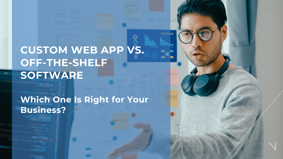 Custom Web App vs. Off-the-Shelf Software: Which One is Right for Your Business?