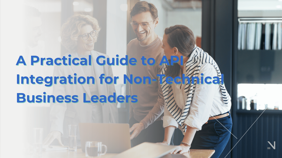 A Practical Guide to API Integration for Non-Technical Business Leaders